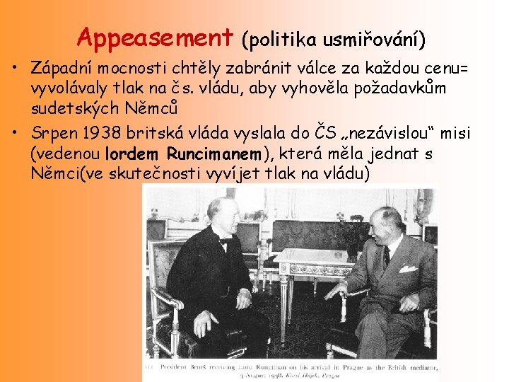 Appeasement (politika usmiřování) • Západní mocnosti chtěly zabránit válce za každou cenu= vyvolávaly tlak