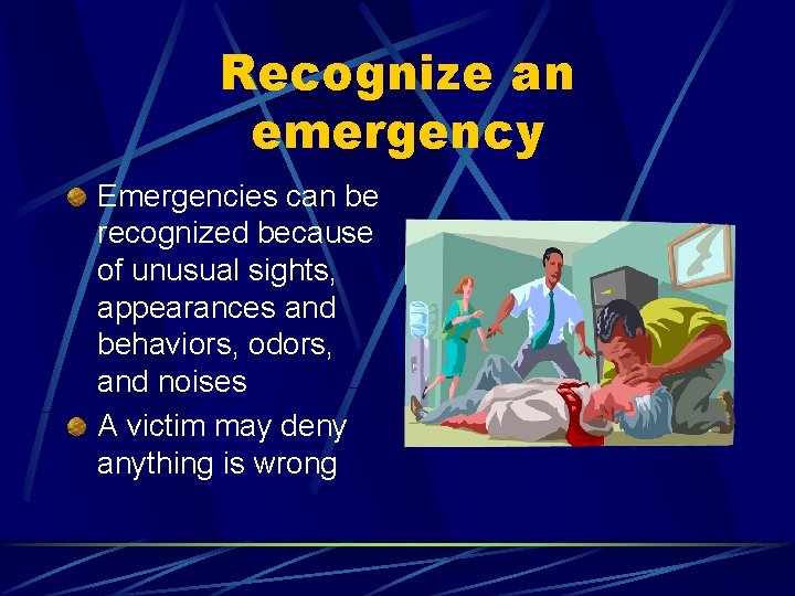 Recognize an emergency Emergencies can be recognized because of unusual sights, appearances and behaviors,