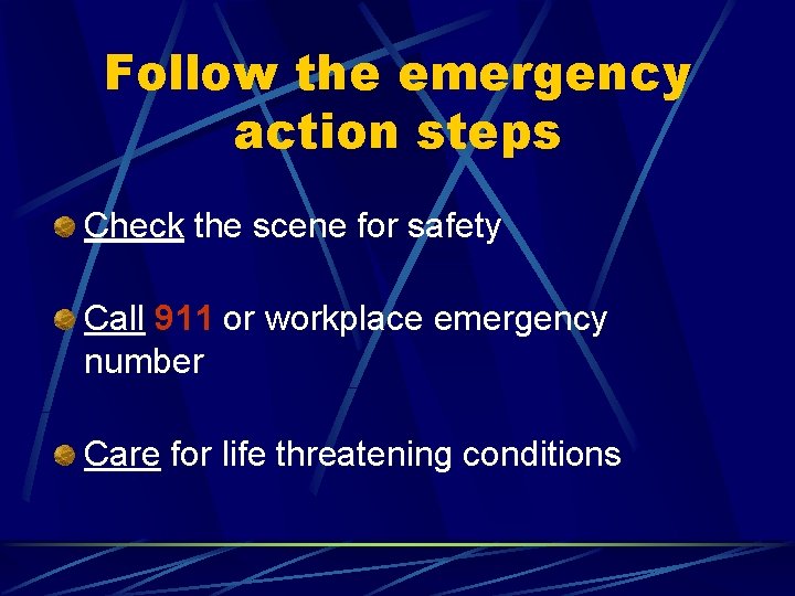 Follow the emergency action steps Check the scene for safety Call 911 or workplace