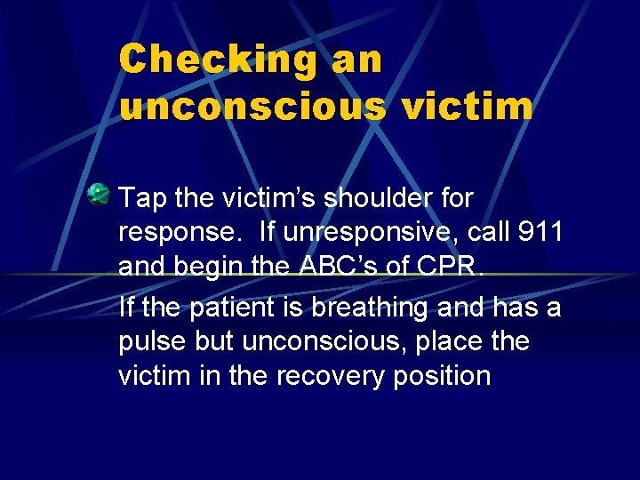 Checking an unconscious victim Tap the victim’s shoulder for response. If unresponsive, call 911