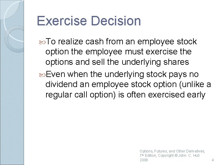 Exercise Decision To realize cash from an employee stock option the employee must exercise