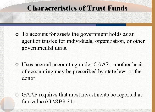 Characteristics of Trust Funds ¡ To account for assets the government holds as an