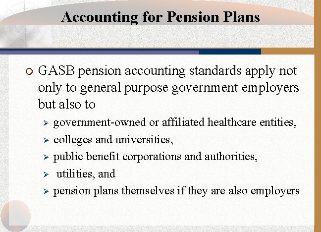 Accounting for Pension Plans ¡ GASB pension accounting standards apply not only to general