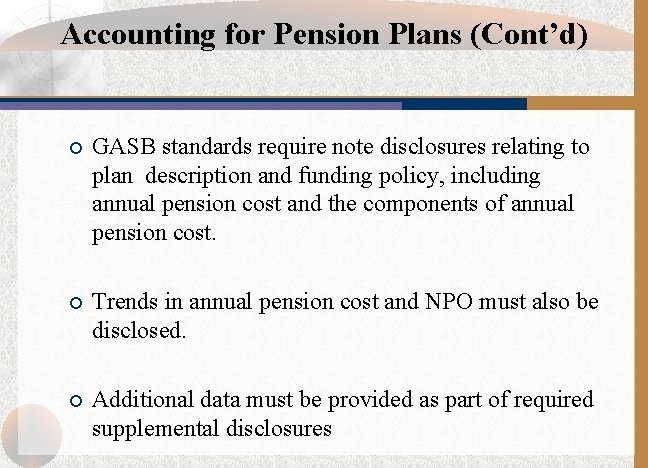 Accounting for Pension Plans (Cont’d) ¡ GASB standards require note disclosures relating to plan