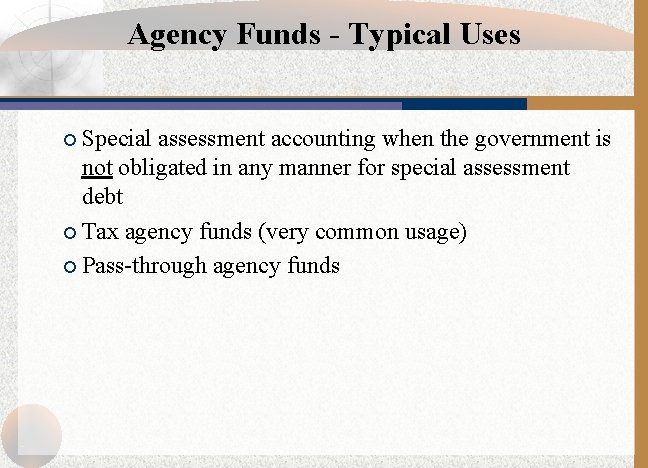 Agency Funds - Typical Uses ¡ Special assessment accounting when the government is not