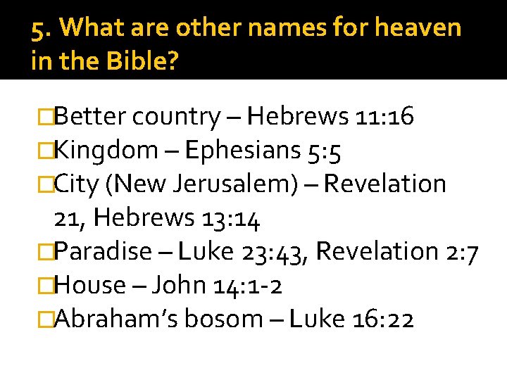 5. What are other names for heaven in the Bible? �Better country – Hebrews