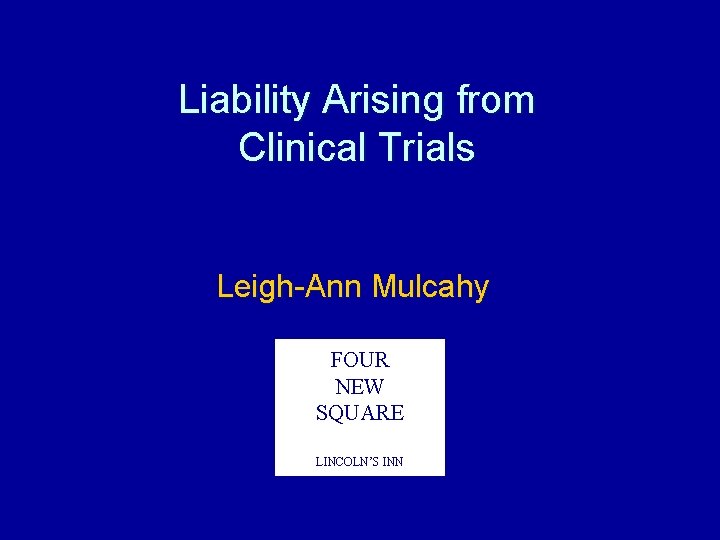 Liability Arising from Clinical Trials Leigh-Ann Mulcahy FOUR NEW SQUARE LINCOLN’S INN 