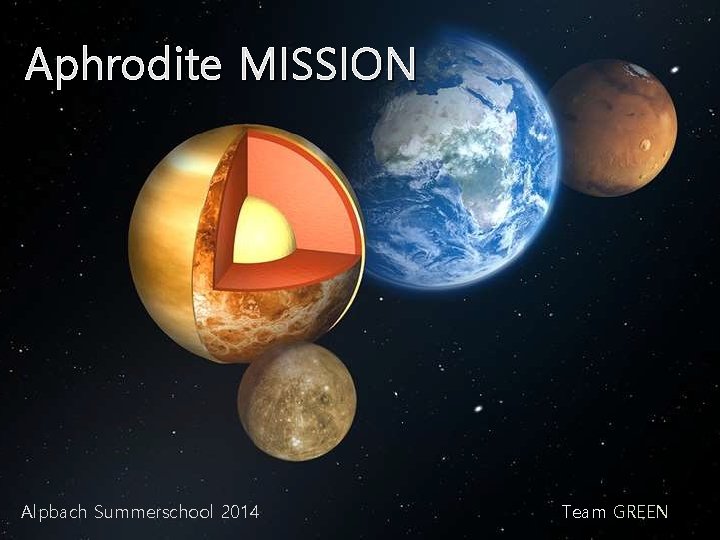 Aphrodite MISSION Alpbach Summerschool 2014 Team GREEN 