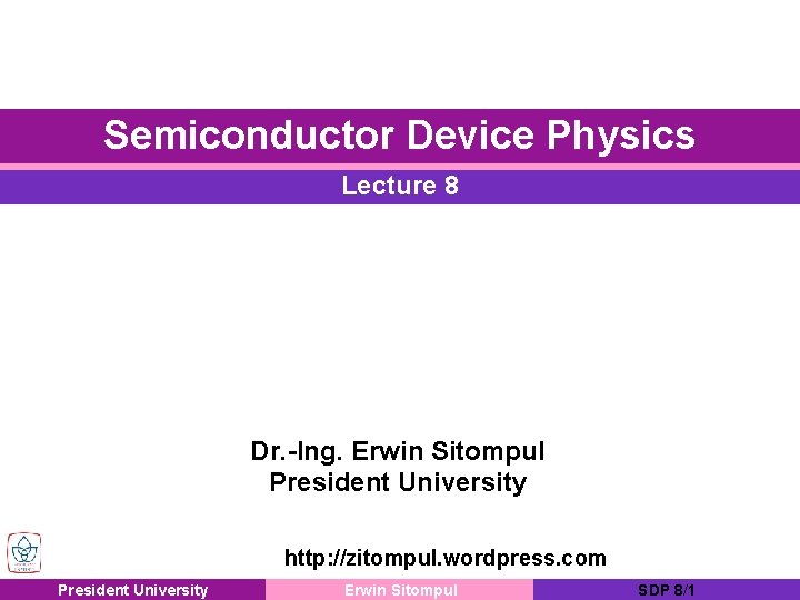 Semiconductor Device Physics Lecture 8 Dr. -Ing. Erwin Sitompul President University http: //zitompul. wordpress.