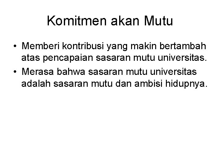 Komitmen akan Mutu • Memberi kontribusi yang makin bertambah atas pencapaian sasaran mutu universitas.