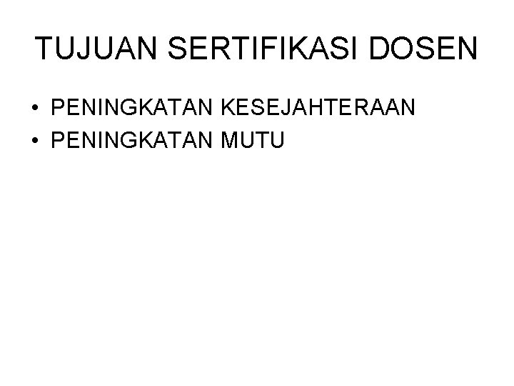 TUJUAN SERTIFIKASI DOSEN • PENINGKATAN KESEJAHTERAAN • PENINGKATAN MUTU 