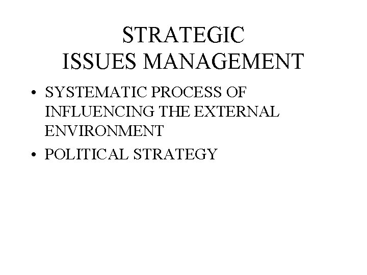STRATEGIC ISSUES MANAGEMENT • SYSTEMATIC PROCESS OF INFLUENCING THE EXTERNAL ENVIRONMENT • POLITICAL STRATEGY
