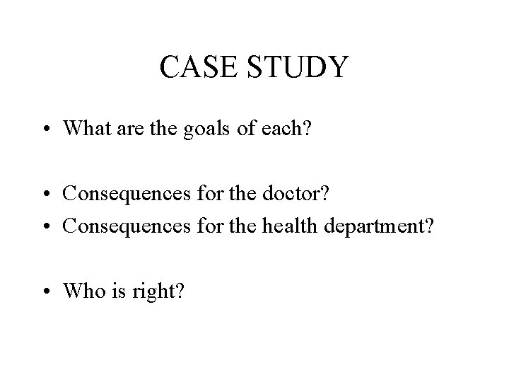 CASE STUDY • What are the goals of each? • Consequences for the doctor?