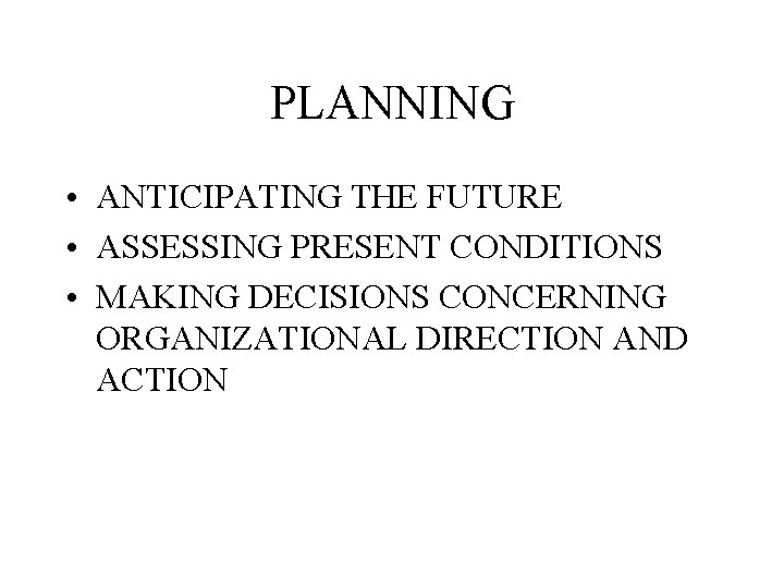 PLANNING • ANTICIPATING THE FUTURE • ASSESSING PRESENT CONDITIONS • MAKING DECISIONS CONCERNING ORGANIZATIONAL