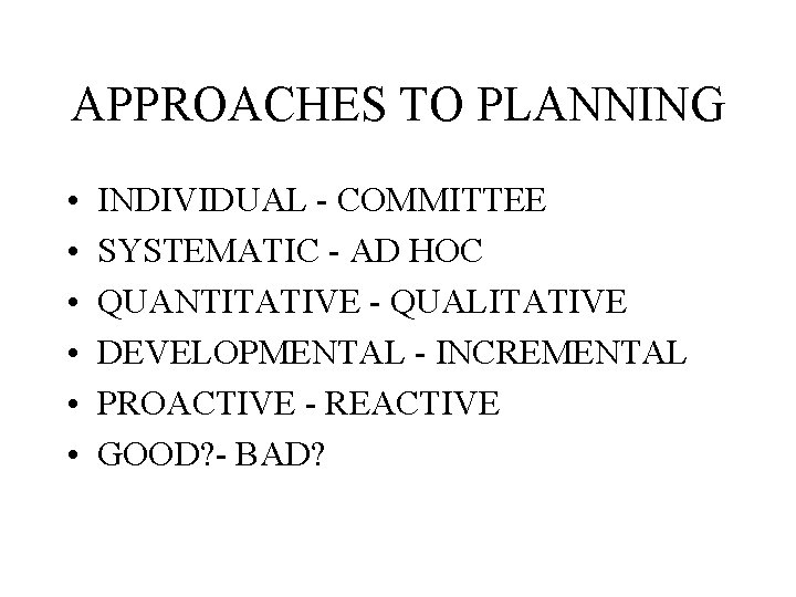 APPROACHES TO PLANNING • • • INDIVIDUAL - COMMITTEE SYSTEMATIC - AD HOC QUANTITATIVE