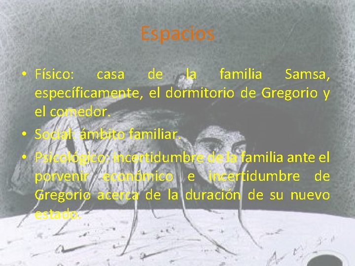 Espacios • Físico: casa de la familia Samsa, específicamente, el dormitorio de Gregorio y