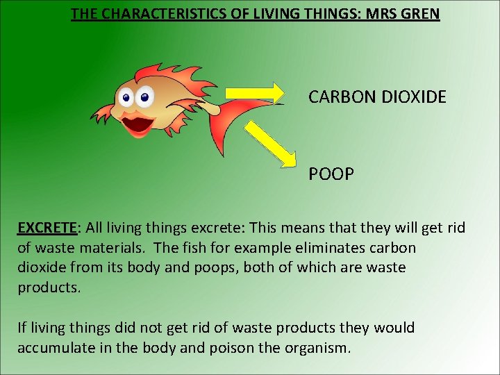 THE CHARACTERISTICS OF LIVING THINGS: MRS GREN CARBON DIOXIDE POOP EXCRETE: All living things