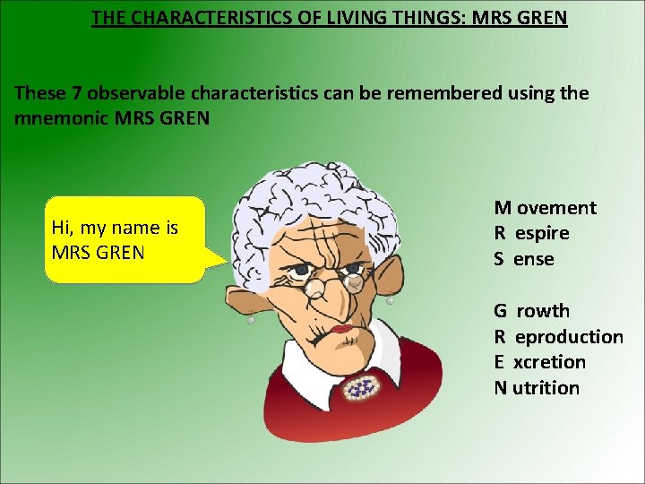 THE CHARACTERISTICS OF LIVING THINGS: MRS GREN These 7 observable characteristics can be remembered