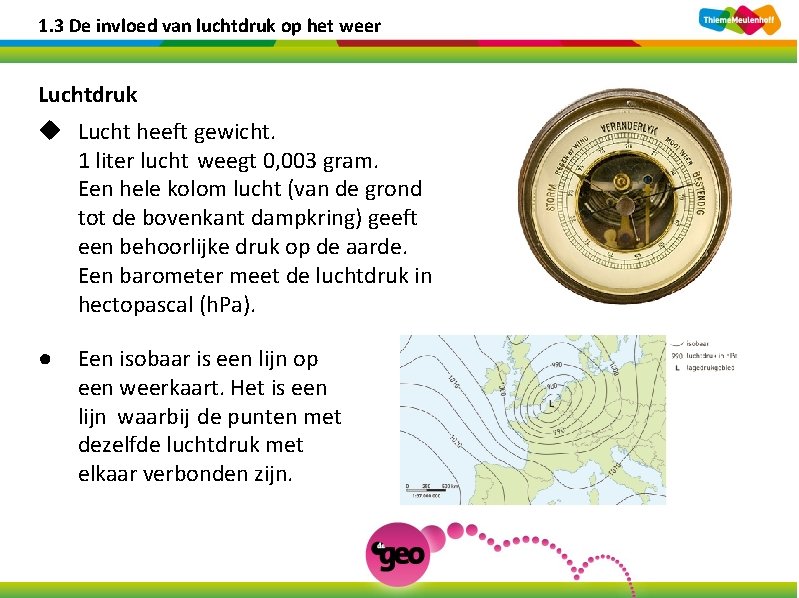 1. 3 De invloed van luchtdruk op het weer Luchtdruk u Lucht heeft gewicht.