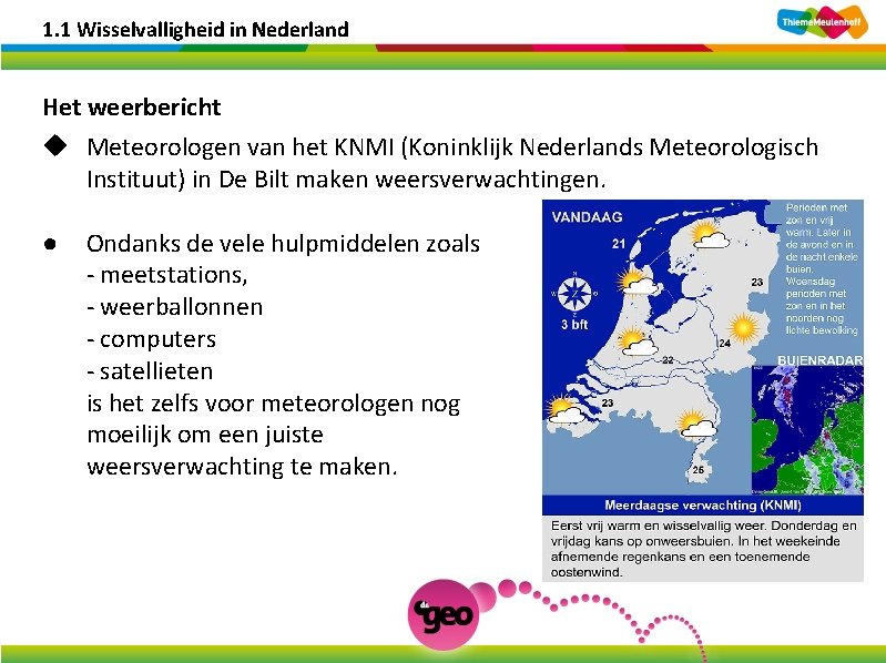 1. 1 Wisselvalligheid in Nederland Het weerbericht u Meteorologen van het KNMI (Koninklijk Nederlands