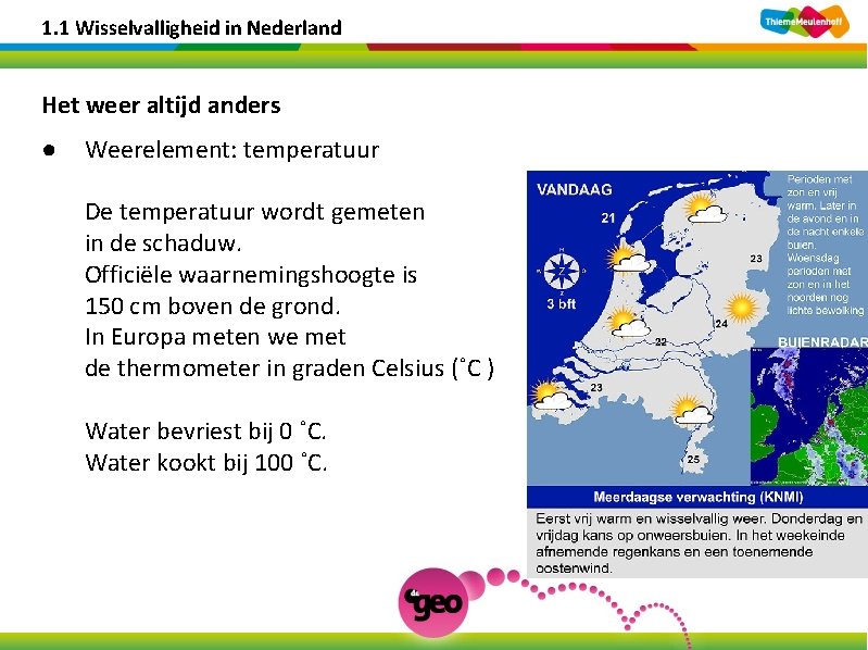 1. 1 Wisselvalligheid in Nederland Het weer altijd anders ● Weerelement: temperatuur De temperatuur