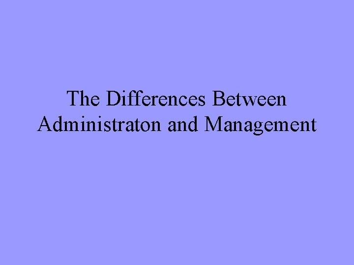 The Differences Between Administraton and Management 