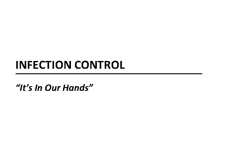 INFECTION CONTROL “It’s In Our Hands” 