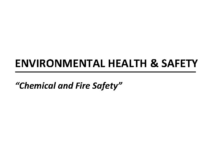 ENVIRONMENTAL HEALTH & SAFETY “Chemical and Fire Safety” 