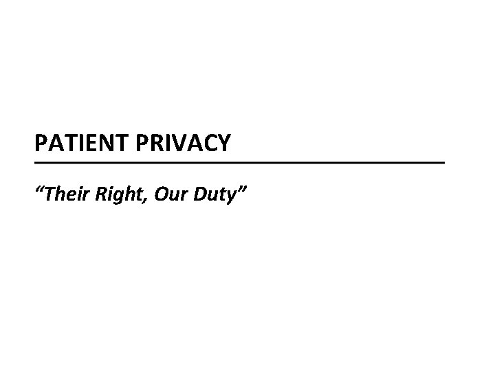 PATIENT PRIVACY “Their Right, Our Duty” 