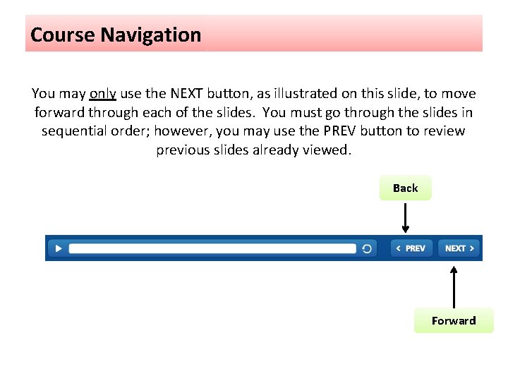 Course Navigation You may only use the NEXT button, as illustrated on this slide,