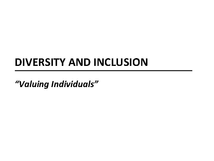 DIVERSITY AND INCLUSION “Valuing Individuals” 