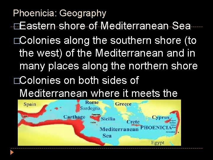 Phoenicia: Geography �Eastern shore of Mediterranean Sea �Colonies along the southern shore (to the Phoenicia: Geography �Eastern shore of Mediterranean Sea �Colonies along the southern shore (to the