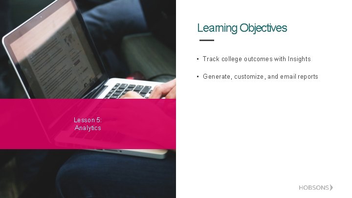 Learning Objectives • Track college outcomes with Insights • Generate, customize, and email reports