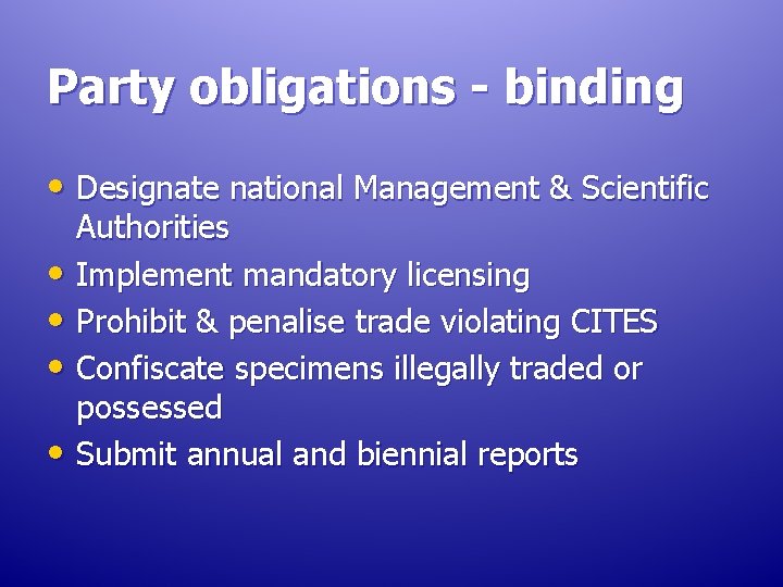 Party obligations - binding • Designate national Management & Scientific Authorities • Implement mandatory Party obligations - binding • Designate national Management & Scientific Authorities • Implement mandatory