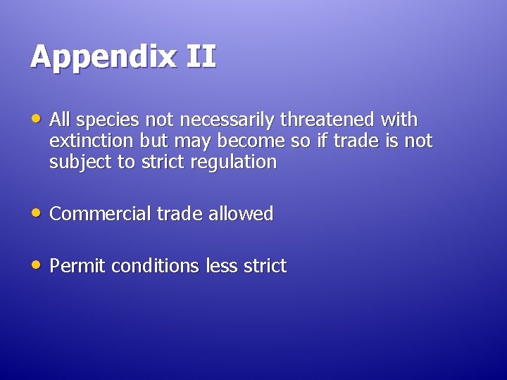 Appendix II • All species not necessarily threatened with extinction but may become so Appendix II • All species not necessarily threatened with extinction but may become so