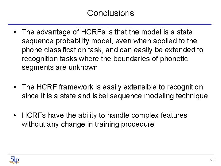 Conclusions • The advantage of HCRFs is that the model is a state sequence Conclusions • The advantage of HCRFs is that the model is a state sequence