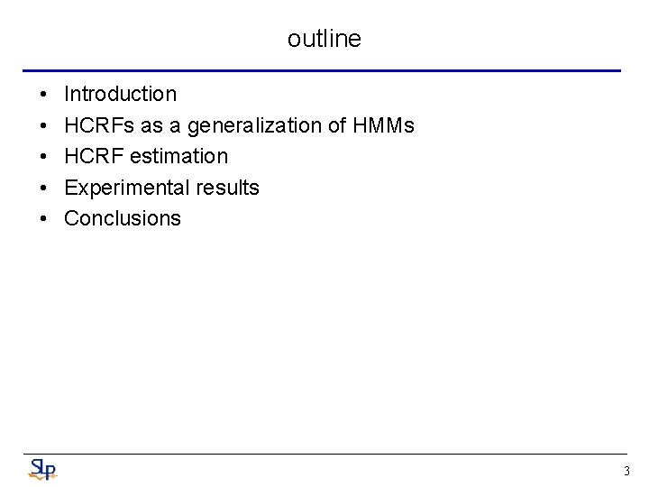 outline • • • Introduction HCRFs as a generalization of HMMs HCRF estimation Experimental outline • • • Introduction HCRFs as a generalization of HMMs HCRF estimation Experimental