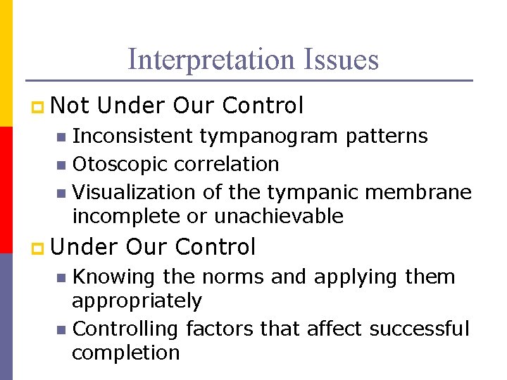 Interpretation Issues p Not Under Our Control Inconsistent tympanogram patterns n Otoscopic correlation n