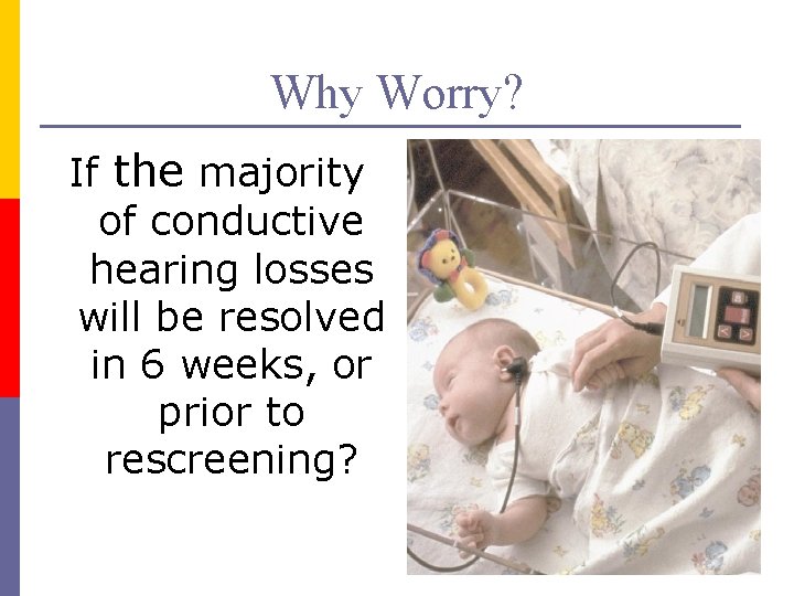 Why Worry? If the majority of conductive hearing losses will be resolved in 6