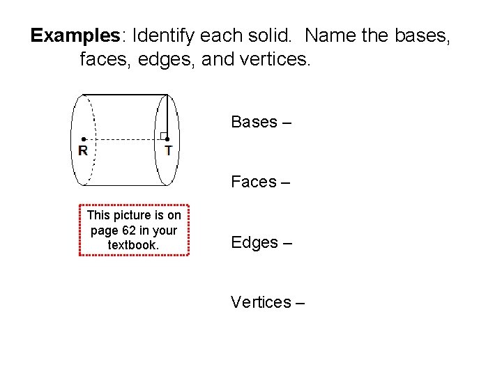 Examples: Identify each solid. Name the bases, faces, edges, and vertices. Bases – Faces Examples: Identify each solid. Name the bases, faces, edges, and vertices. Bases – Faces