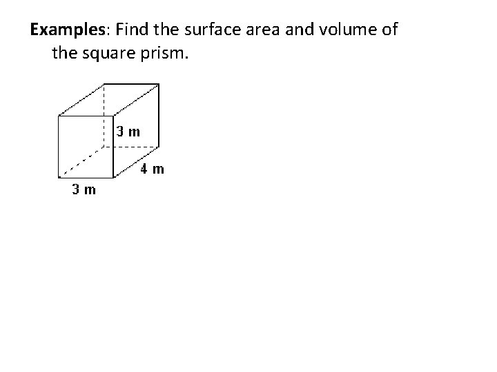 Examples: Find the surface area and volume of the square prism. Examples: Find the surface area and volume of the square prism.