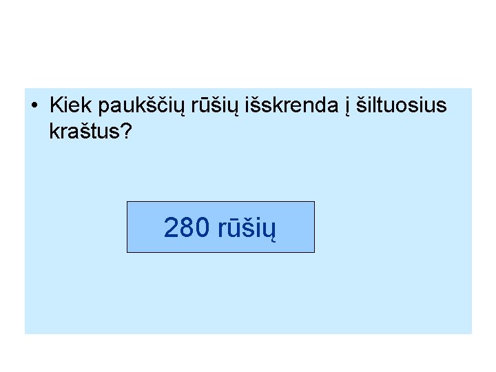  • Kiek paukščių rūšių išskrenda į šiltuosius kraštus? 280 rūšių 