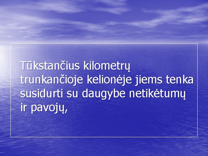 Tūkstančius kilometrų trunkančioje kelionėje jiems tenka susidurti su daugybe netikėtumų ir pavojų, 