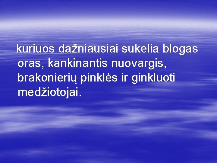 kuriuos dažniausiai sukelia blogas oras, kankinantis nuovargis, brakonierių pinklės ir ginkluoti medžiotojai. 