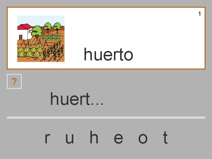 1 huerto ? huert. . . r u h e o t 