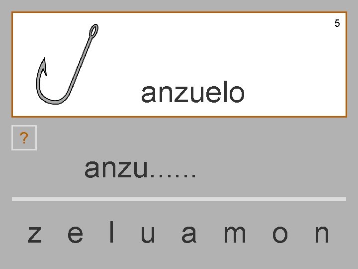 5 anzuelo ? anzu. . . z e l u a m o n