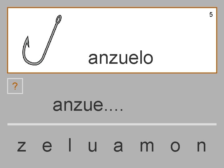 5 anzuelo ? anzue. . z e l u a m o n 