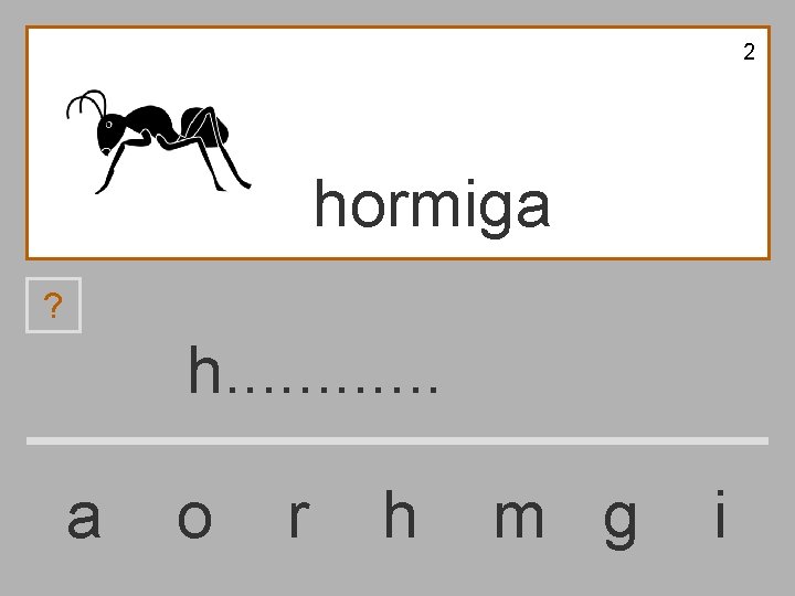 2 hormiga ? h. . . a o r h m g i 