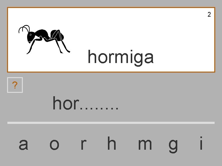 2 hormiga ? hor. . . . a o r h m g i
