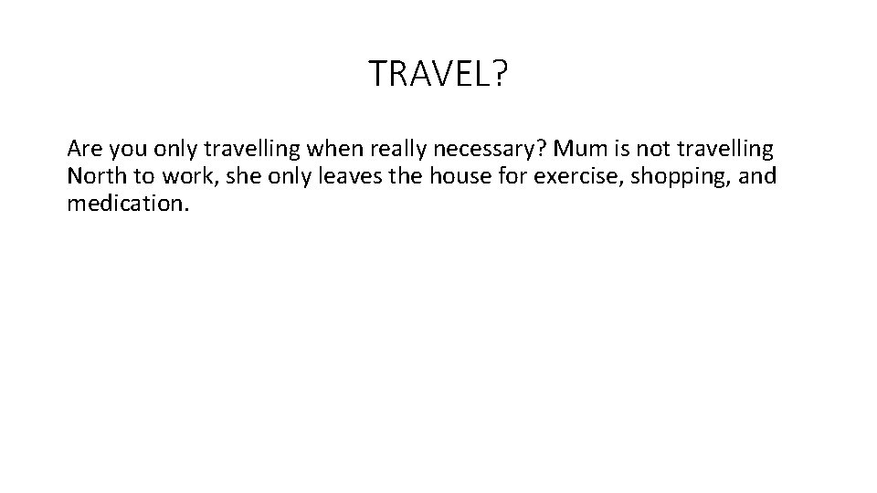 TRAVEL? Are you only travelling when really necessary? Mum is not travelling North to
